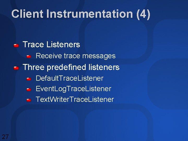 Client Instrumentation (4) Trace Listeners Receive trace messages Three predefined listeners Default. Trace. Listener Client Instrumentation (4) Trace Listeners Receive trace messages Three predefined listeners Default. Trace. Listener
