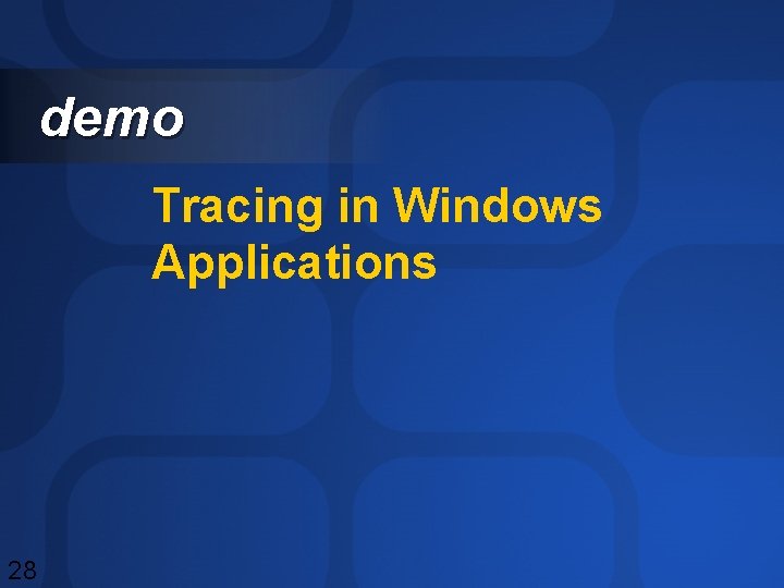 demo Tracing in Windows Applications 28 demo Tracing in Windows Applications 28