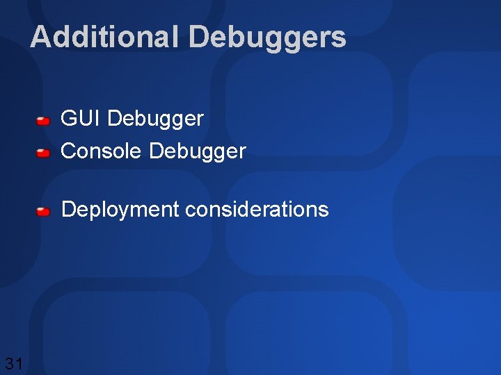 Additional Debuggers GUI Debugger Console Debugger Deployment considerations 31 Additional Debuggers GUI Debugger Console Debugger Deployment considerations 31