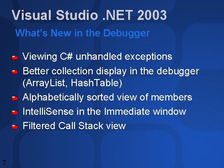 Visual Studio. NET 2003 What’s New in the Debugger Viewing C# unhandled exceptions Better Visual Studio. NET 2003 What’s New in the Debugger Viewing C# unhandled exceptions Better