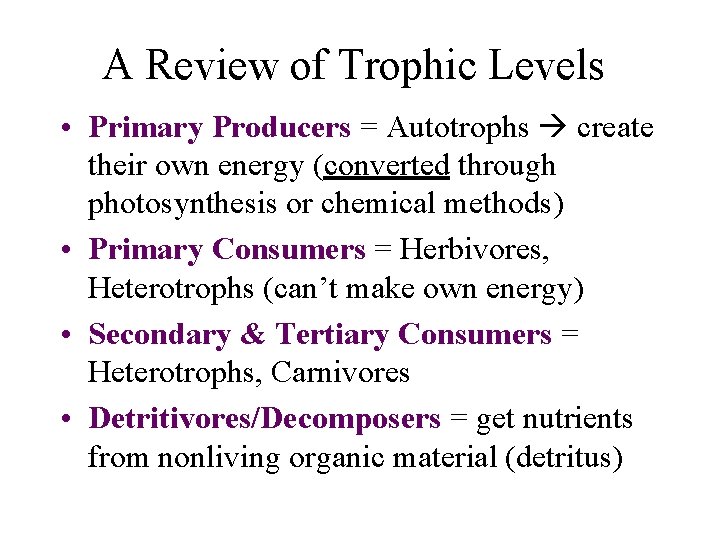 A Review of Trophic Levels • Primary Producers = Autotrophs create their own energy