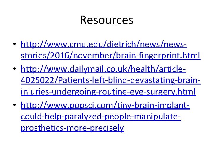 Resources • http: //www. cmu. edu/dietrich/newsstories/2016/november/brain-fingerprint. html • http: //www. dailymail. co. uk/health/article 4025022/Patients-left-blind-devastating-braininjuries-undergoing-routine-eye-surgery.