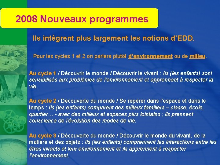 2008 Nouveaux programmes Ils intègrent plus largement les notions d’EDD. Pour les cycles 1