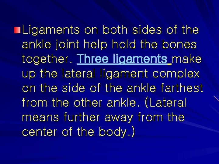Ligaments on both sides of the ankle joint help hold the bones together. Three