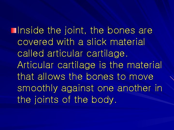 Inside the joint, the bones are covered with a slick material called articular cartilage.