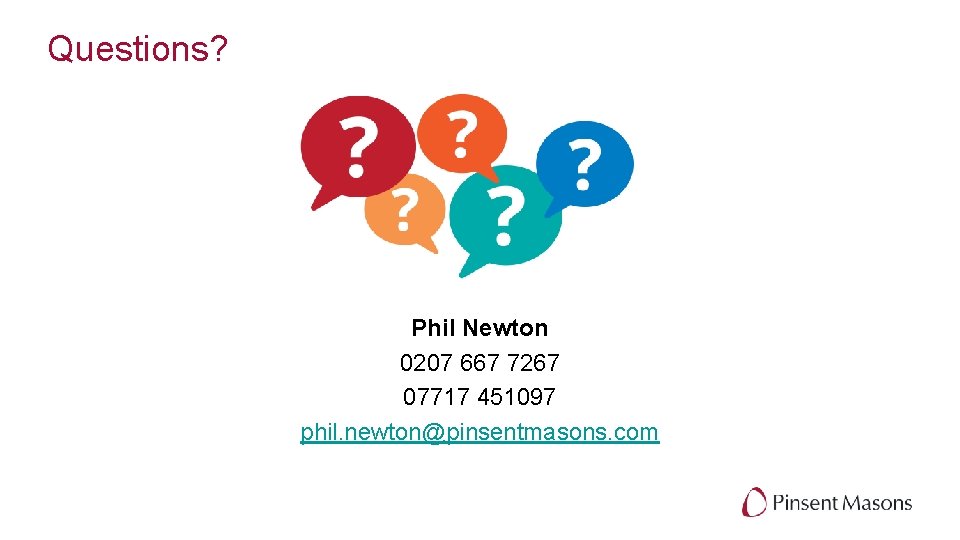 Questions? Phil Newton 0207 667 7267 07717 451097 phil. newton@pinsentmasons. com 