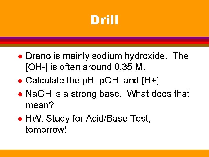Drill l l Drano is mainly sodium hydroxide. The [OH-] is often around 0.