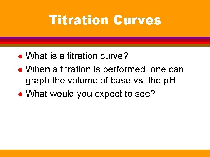 Titration Curves l l l What is a titration curve? When a titration is