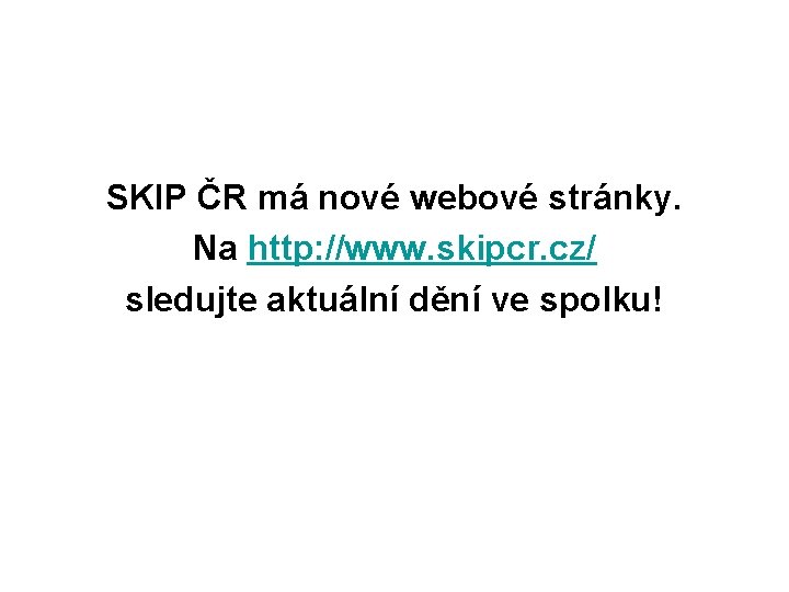 SKIP ČR má nové webové stránky. Na http: //www. skipcr. cz/ sledujte aktuální dění