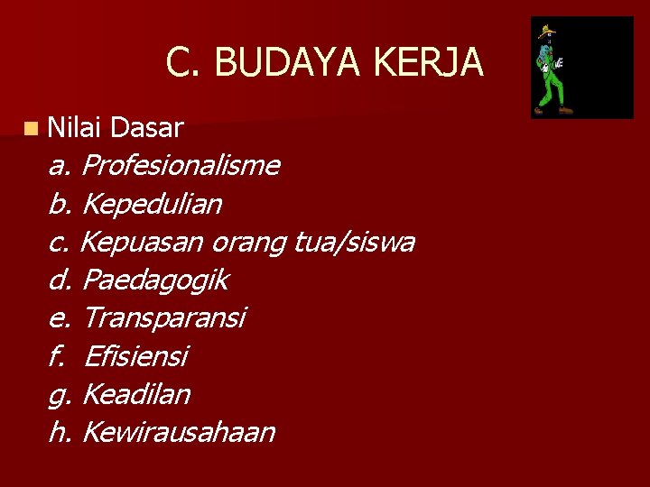 C. BUDAYA KERJA n Nilai Dasar a. Profesionalisme b. Kepedulian c. Kepuasan orang tua/siswa C. BUDAYA KERJA n Nilai Dasar a. Profesionalisme b. Kepedulian c. Kepuasan orang tua/siswa
