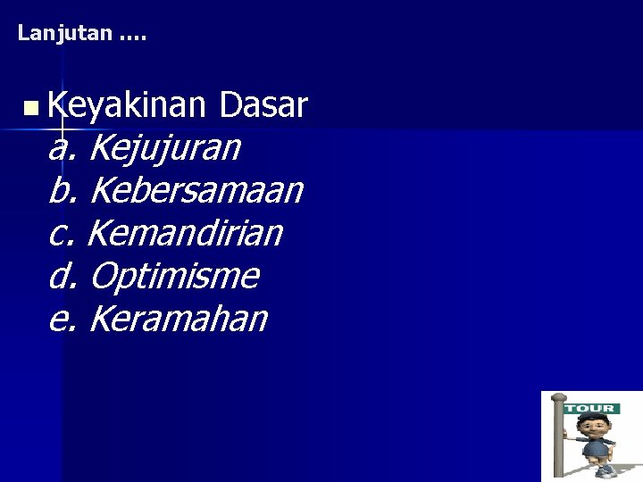 Lanjutan …. n Keyakinan Dasar a. Kejujuran b. Kebersamaan c. Kemandirian d. Optimisme e. Lanjutan …. n Keyakinan Dasar a. Kejujuran b. Kebersamaan c. Kemandirian d. Optimisme e.