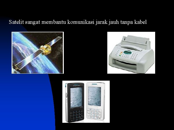 Satelit sangat membantu komunikasi jarak jauh tanpa kabel Satelit sangat membantu komunikasi jarak jauh tanpa kabel