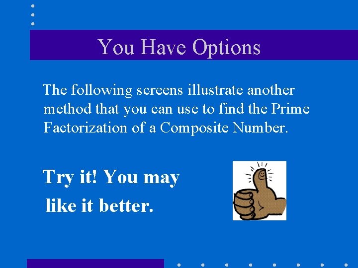 You Have Options The following screens illustrate another method that you can use to