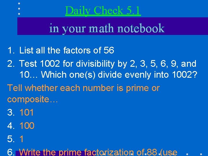 Daily Check 5. 1 in your math notebook 1. List all the factors of