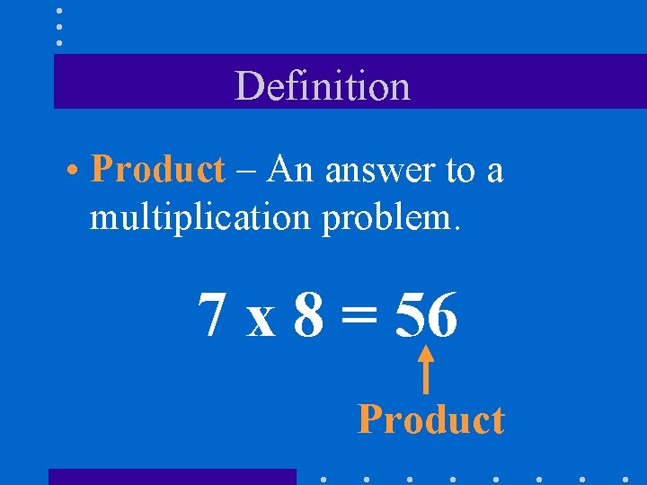 Definition • Product – An answer to a multiplication problem. 7 x 8 =