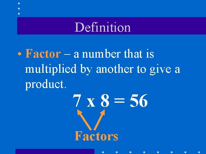 Definition • Factor – a number that is multiplied by another to give a