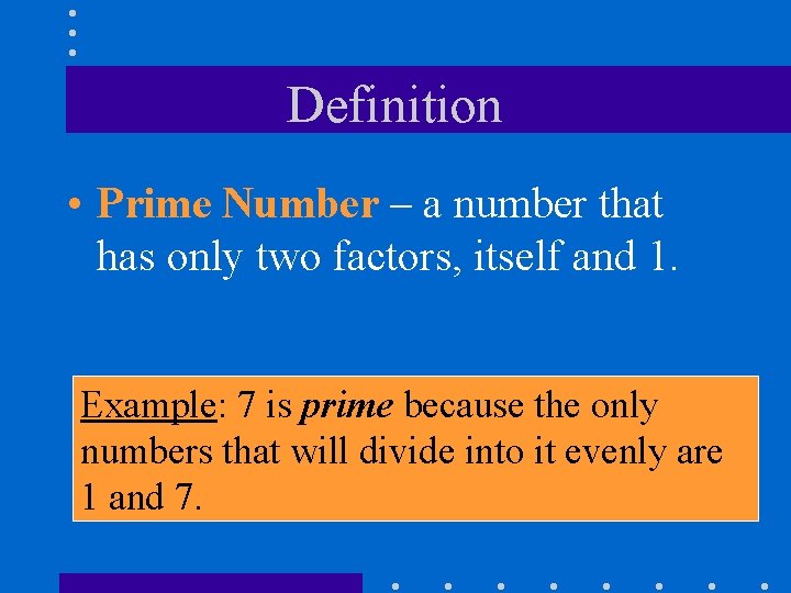 Definition • Prime Number – a number that has only two factors, itself and