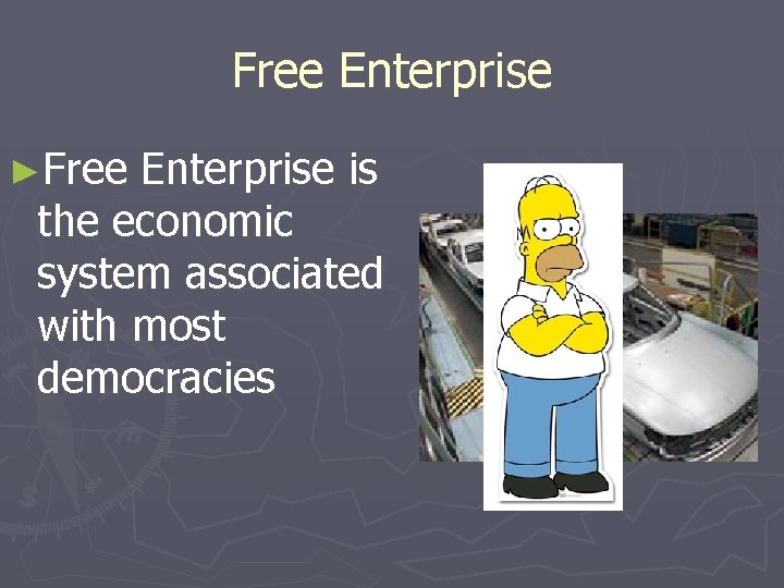Free Enterprise ►Free Enterprise is the economic system associated with most democracies 