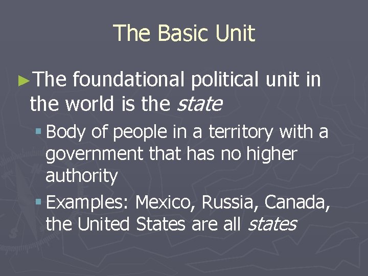 The Basic Unit ►The foundational political unit in the world is the state §