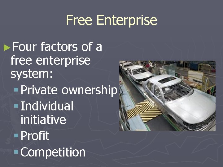 Free Enterprise ►Four factors of a free enterprise system: § Private ownership § Individual