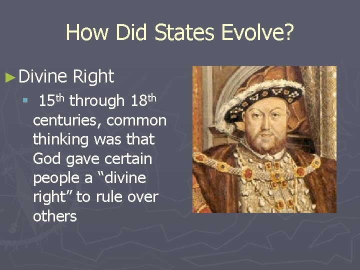 How Did States Evolve? ►Divine Right § 15 th through 18 th centuries, common