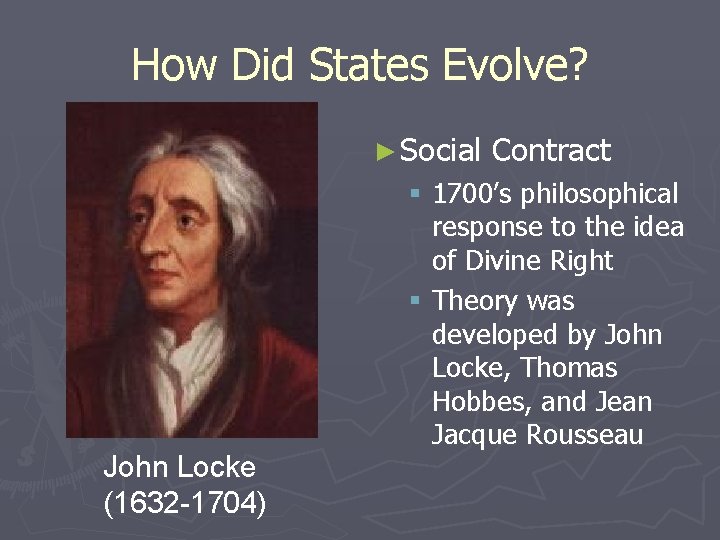 How Did States Evolve? ► Social John Locke (1632 -1704) Contract § 1700’s philosophical