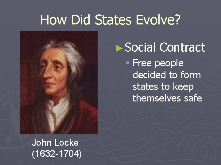 How Did States Evolve? ►Social Contract § Free people decided to form states to