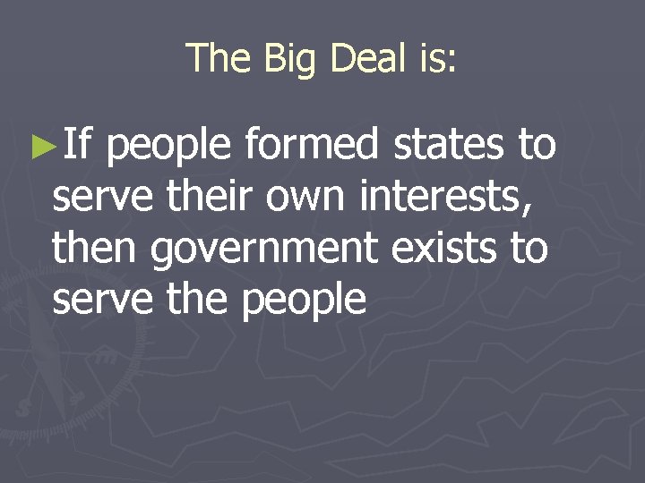The Big Deal is: ►If people formed states to serve their own interests, then