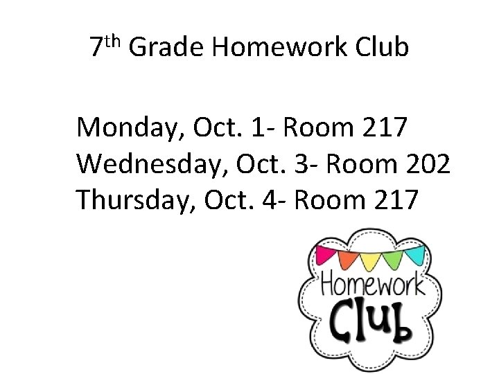 7 th Grade Homework Club Monday, Oct. 1 - Room 217 Wednesday, Oct. 3