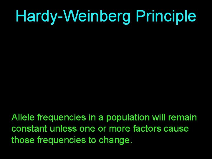 Hardy-Weinberg Principle Allele frequencies in a population will remain constant unless one or more
