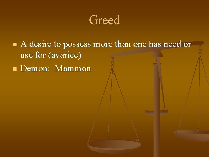 Greed n n A desire to possess more than one has need or use