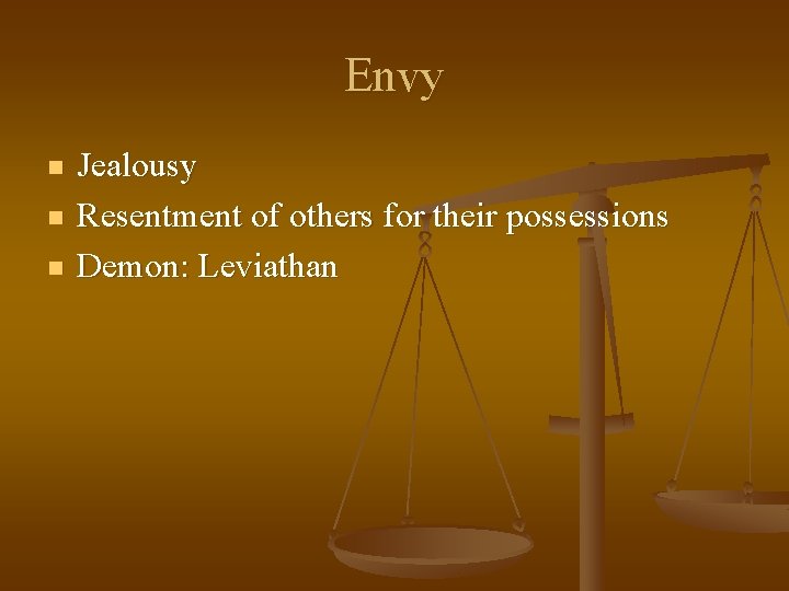Envy n n n Jealousy Resentment of others for their possessions Demon: Leviathan 
