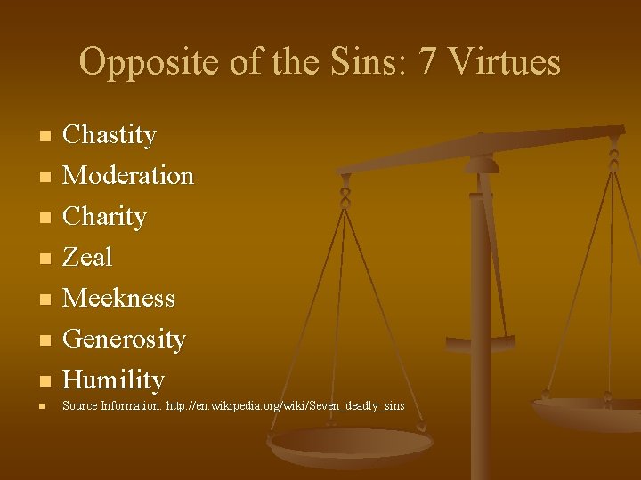 Opposite of the Sins: 7 Virtues n Chastity Moderation Charity Zeal Meekness Generosity Humility