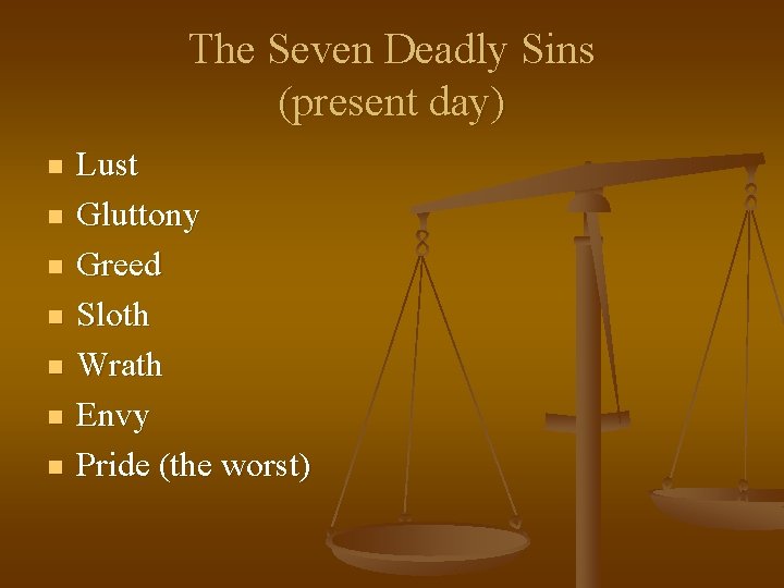 The Seven Deadly Sins (present day) n n n n Lust Gluttony Greed Sloth