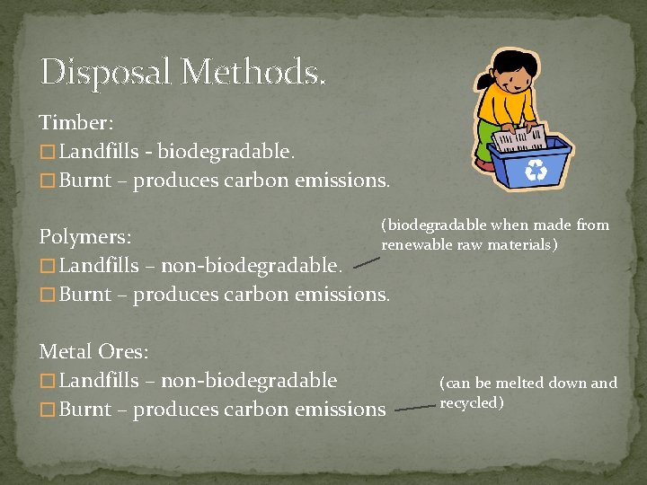 Disposal Methods. Timber: � Landfills - biodegradable. � Burnt – produces carbon emissions. (biodegradable