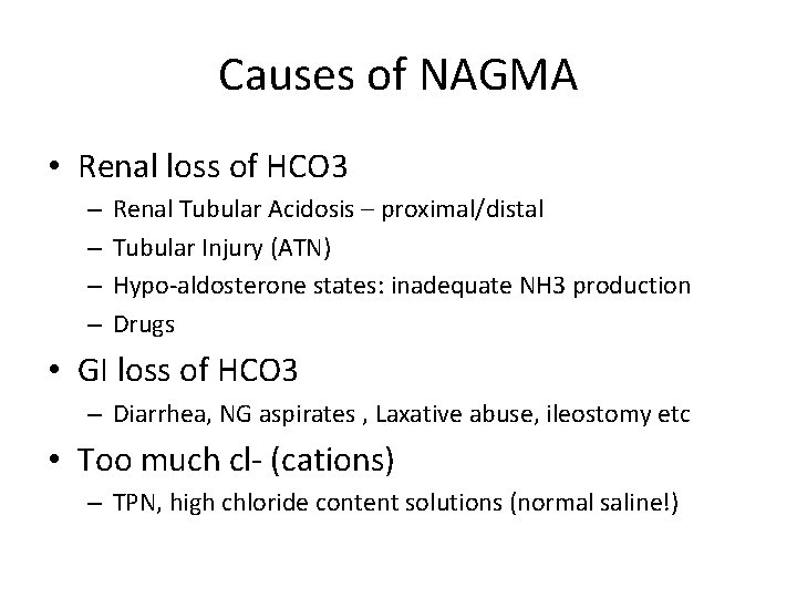 Causes of NAGMA • Renal loss of HCO 3 – – Renal Tubular Acidosis