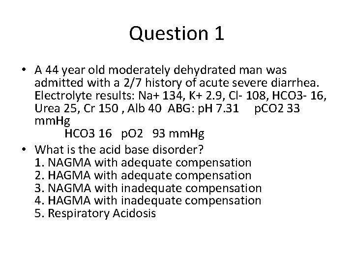 Question 1 • A 44 year old moderately dehydrated man was admitted with a