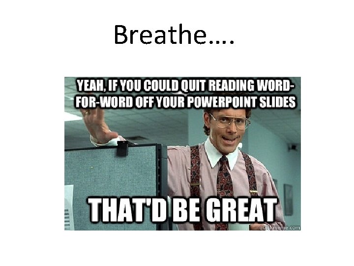 Breathe…. 
