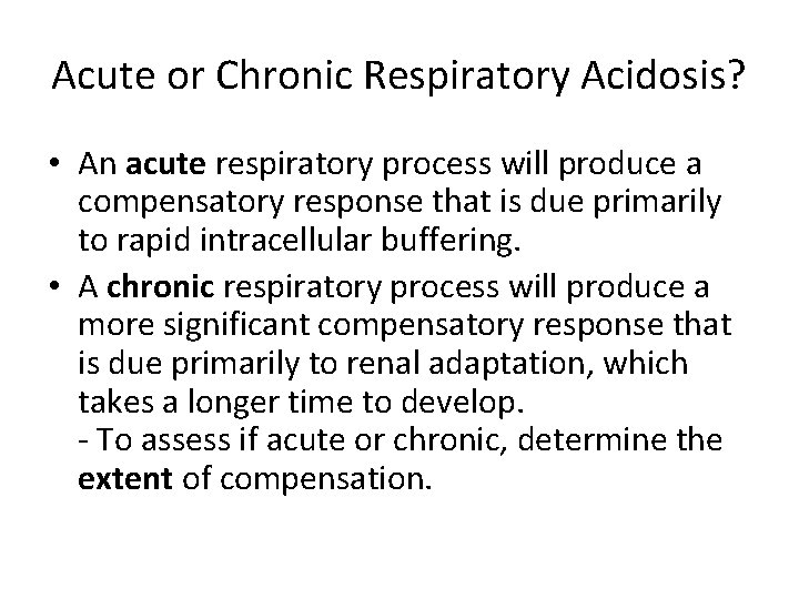 Acute or Chronic Respiratory Acidosis? • An acute respiratory process will produce a compensatory