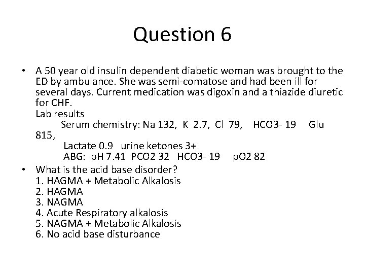 Question 6 • A 50 year old insulin dependent diabetic woman was brought to
