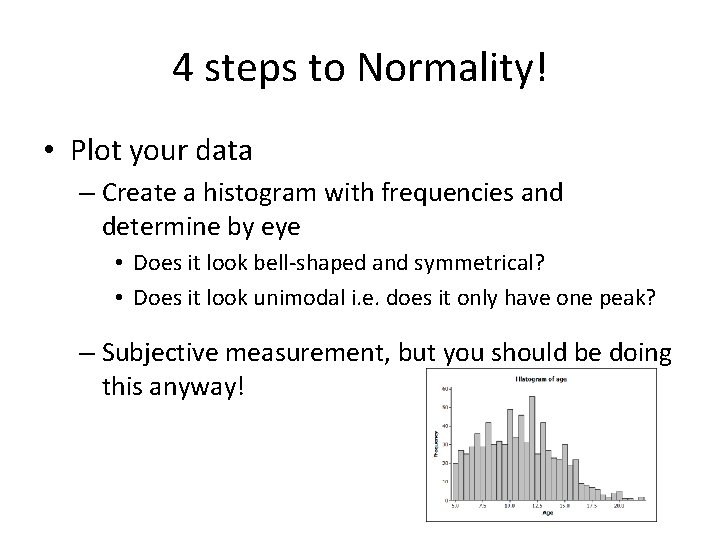 4 steps to Normality! • Plot your data – Create a histogram with frequencies