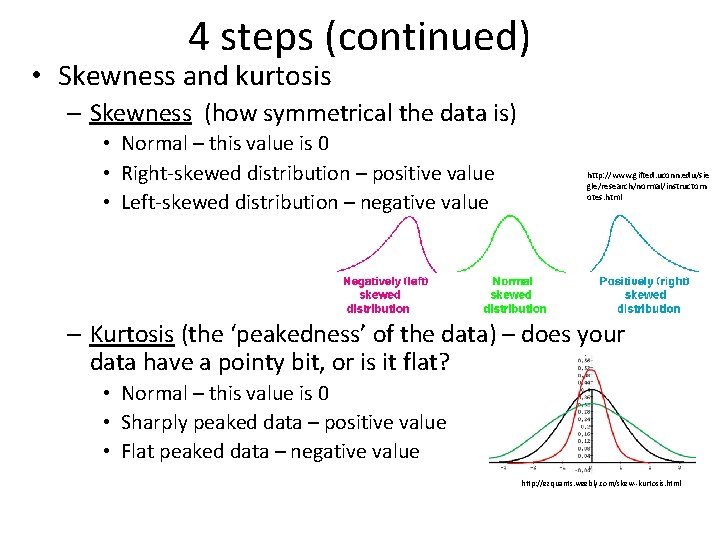 4 steps (continued) • Skewness and kurtosis – Skewness (how symmetrical the data is)