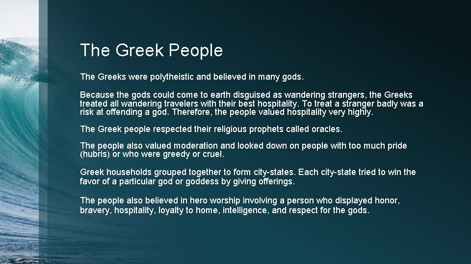 The Greek People The Greeks were polytheistic and believed in many gods. Because the