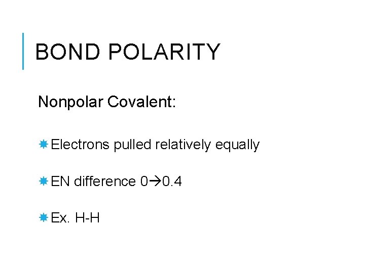 BOND POLARITY Nonpolar Covalent: Electrons pulled relatively equally EN difference 0 0. 4 Ex.
