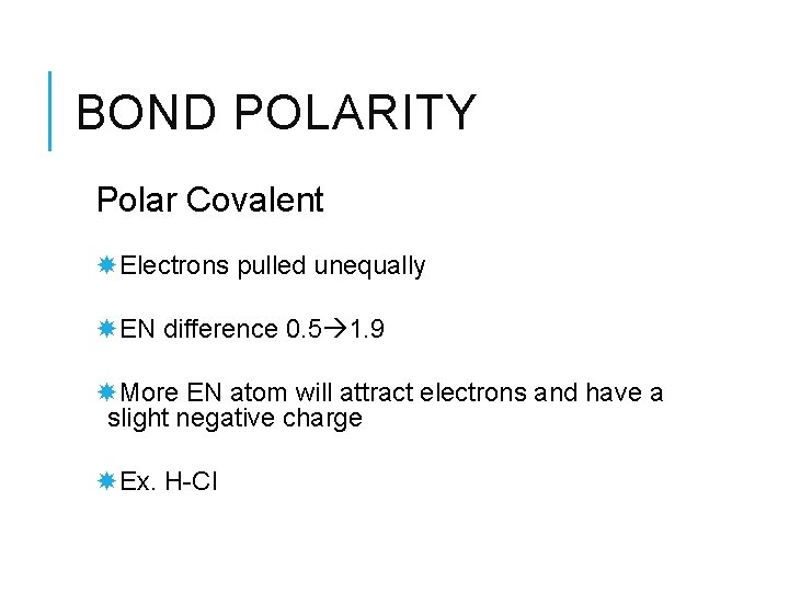 BOND POLARITY Polar Covalent Electrons pulled unequally EN difference 0. 5 1. 9 More