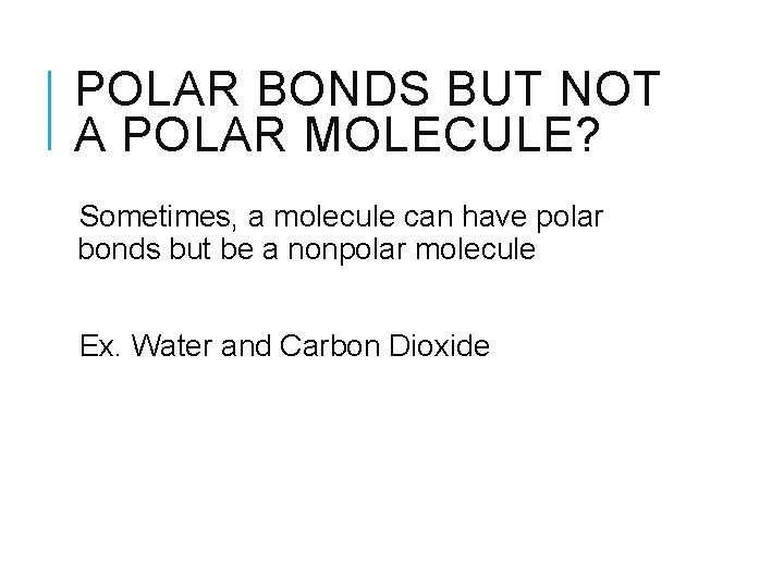 POLAR BONDS BUT NOT A POLAR MOLECULE? Sometimes, a molecule can have polar bonds