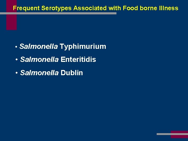 Frequent Serotypes Associated with Food borne Illness • Salmonella Typhimurium • Salmonella Enteritidis •