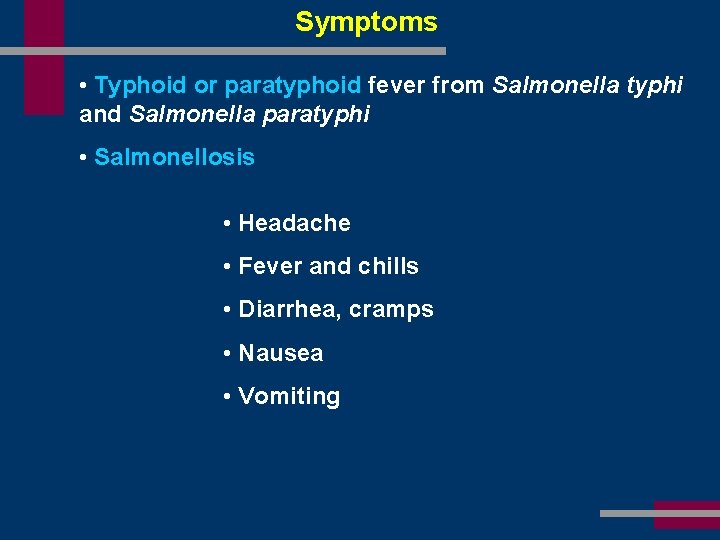 Symptoms • Typhoid or paratyphoid fever from Salmonella typhi and Salmonella paratyphi • Salmonellosis