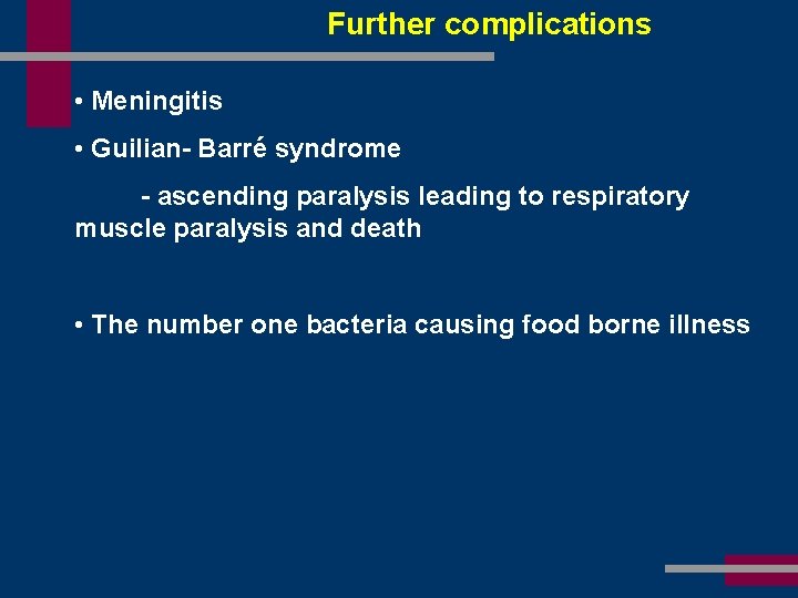 Further complications • Meningitis • Guilian- Barré syndrome - ascending paralysis leading to respiratory