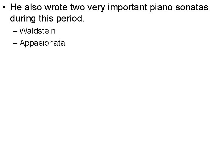  • He also wrote two very important piano sonatas during this period. –